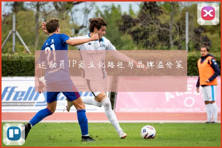 运动员IP商业化路径与品牌溢价策略