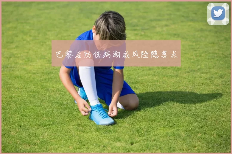 巴黎后防伤病潮成风险隐患点